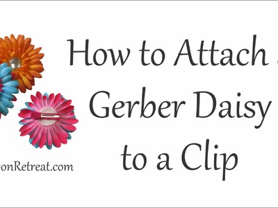 How to Attach a Gerber Daisy to a Clip - TheRibbonRetreat.com
