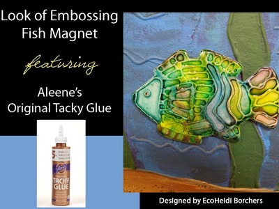 Look of Embossing Fish Magnet featuring Aleene's Tacky Glue