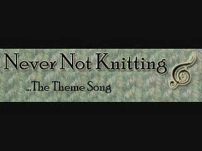 Never Not Knitting Theme Song