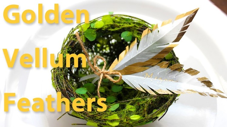 3 Projects to Make with Vellum & Gold Feathers