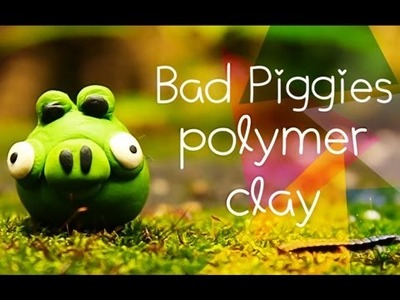 Polymer Clay Tutorial: How to make Bad Piggies