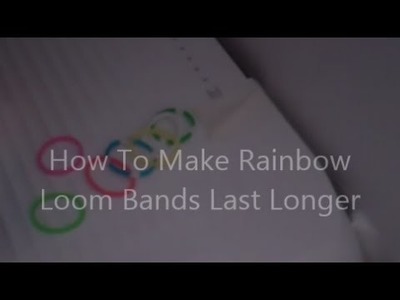 How To Make Rainbow Loom Rubber Bands Last Longer