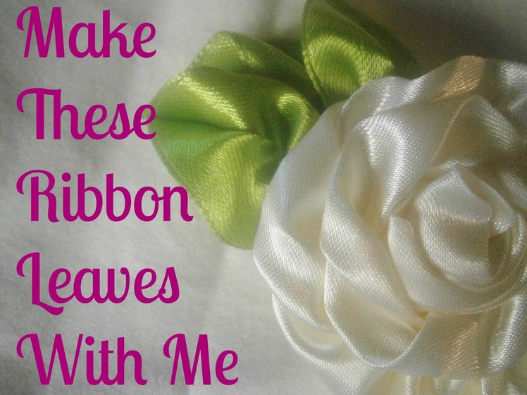 DIY - MAKE THESE CUTE SATIN RIBBON LEAVES WITH ME