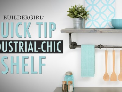 DIY Quick Tip:  How to Build an Industrial Chic Pipe Shelf