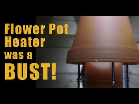 Flower Pot Heater was a BUST!