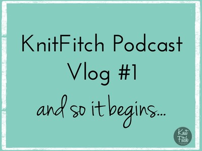 KnitFitch Podcast #1 - And so it begins. 