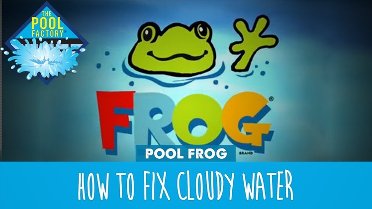 How to Fix Cloudy Pool Water by Pool Frog