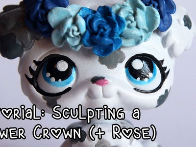 Tutorial: Making a flower crown (+sculpting a rose without using a mold) for LPS customs