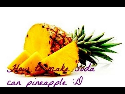 DIY: how to make soda can pineapple :)