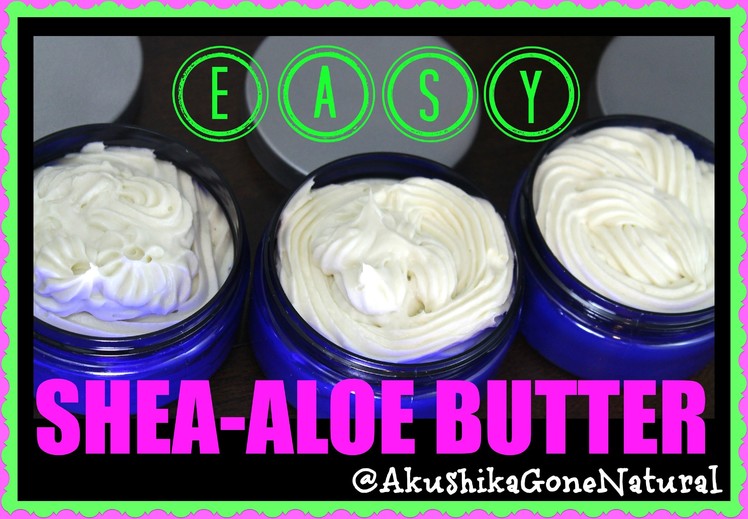 HOW TO: EASY SHEA-ALOE BUTTER + GIVEAWAY(CLOSED)
