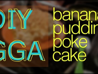 DIY GGA: Banana Pudding Poke Cake!