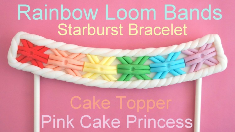 Rainbow Loom Bands Starburst Bracelet Cake Topper how to by Pink Cake Princess