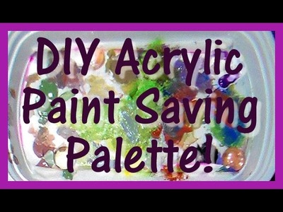 Tip: Make this acrylic paint saver!