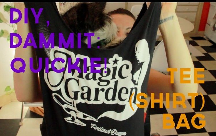 HOW TO MAKE A TEE (SHIRT) BAG -- DIY, Dammit: QUICKIE!