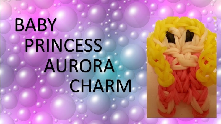 Baby princess Aurora charm or figurine Rainbow Loom Tutorial