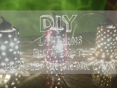DIY Lanterns from Empty Pik-Nik.Pringles Can
