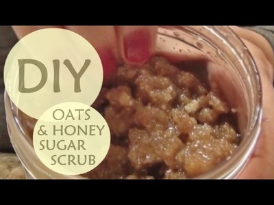 How to Make a Sugar Scrub with Oats & Honey * DIY Recipe Included