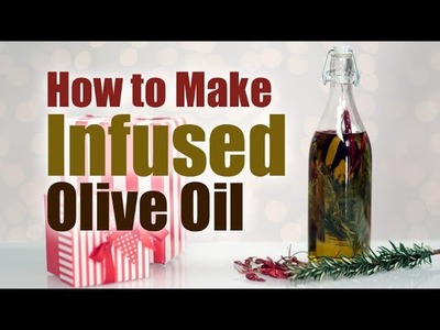 How to Make Infused Olive Oil | DIY Food Gifts