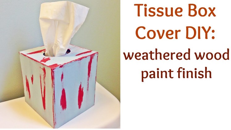 Tissue Box Cover DIY: weathered wood paint finish