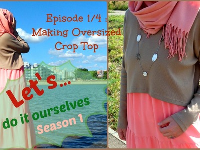DIY Oversized Crop Top [Let's Do It Ourselves S.1_Ep.1.4]