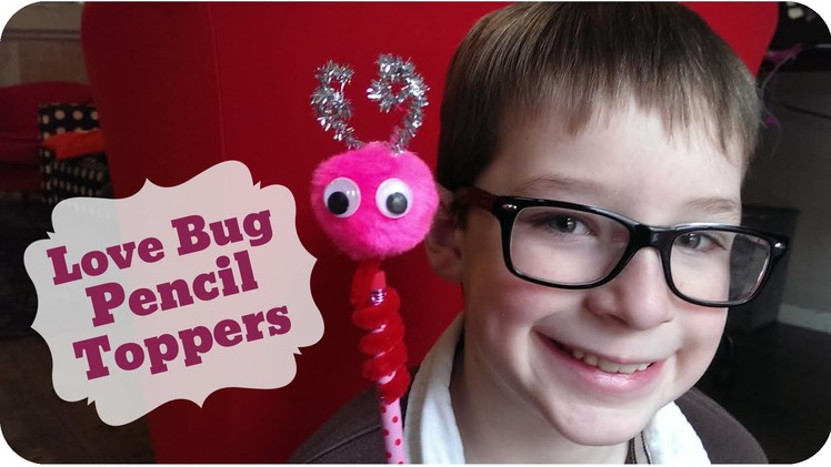 Love Bug Pencil Toppers Craft for Valentine's Day | Crafting with Kids