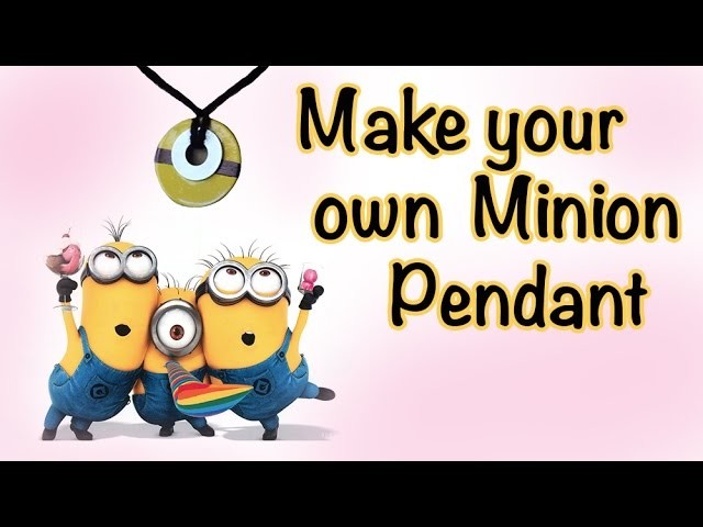 Minion Crafts - DIY Pendant - Making Your Own Necklace