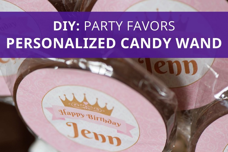 DIY Birthday Party Favor -  Personalized Candy Wands
