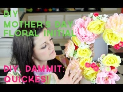DIY MOTHER'S DAY FLORAL INITIAL -- DIY, DAMMIT: QUICKIES!