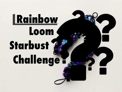 Rainbow loom starburst challenge