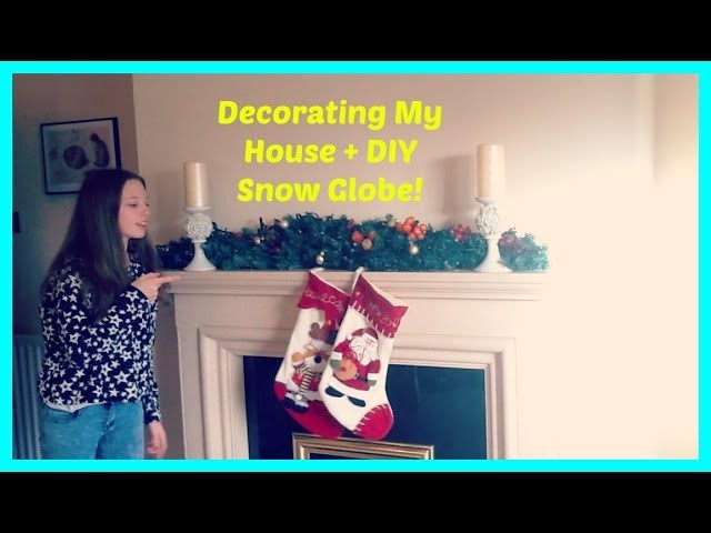 Decorating My House For Christmas + DIY Snow Globe!