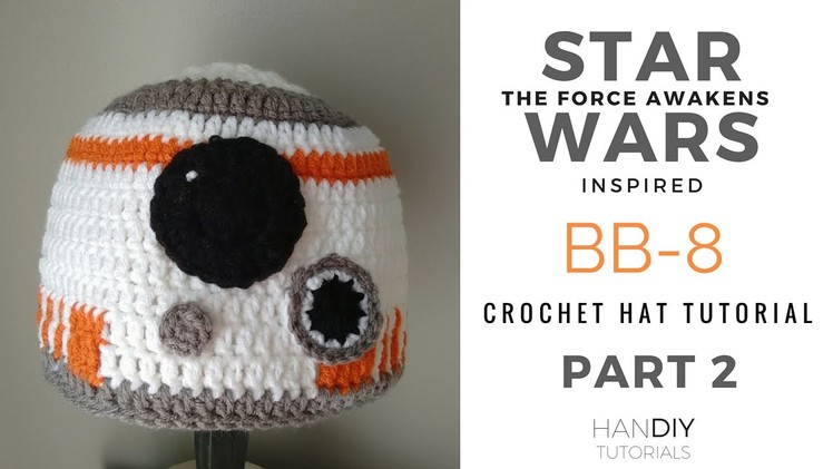 Part Two: BB-8 Droid Crochet Hat Tutorial inspired by Star Wars: The Force Awakens