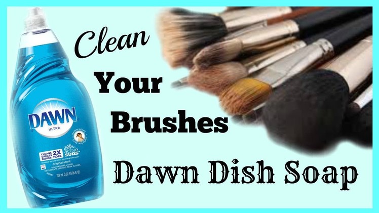 How I Clean my Brushes with Dawn │ DIY Makeup Brush Cleaner