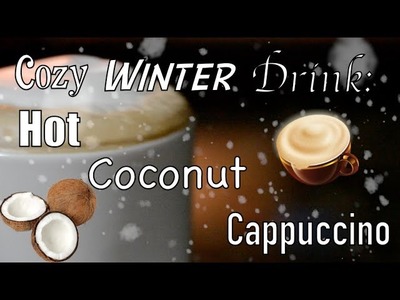 DIY Winter Drink: Hot Coconut Cappuccino! ☕