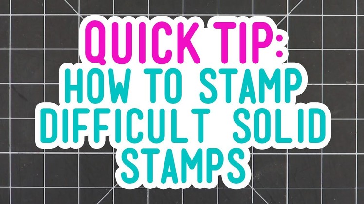Quick Tip: How to Stamp Difficult Solid Stamps