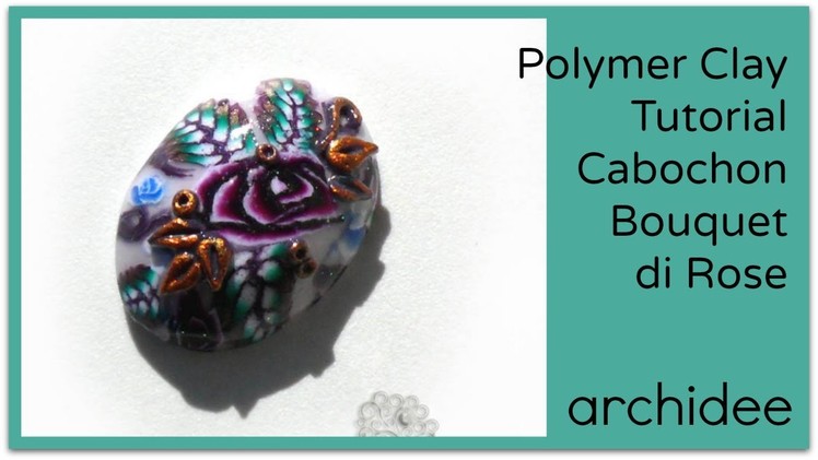 Tutorial | Polymer Clay | Cabochon Bouquet di Rose | LOOK EDITED VIDEO LINK IN THE INFO BOX