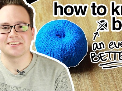 How to Knit an Even Better Ball! (aka: Advanced)