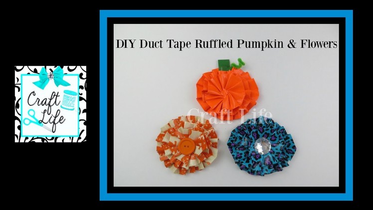 Craft Life ~ Ruffled Pumpkin & Flowers ~ Duct Tape Tutorial