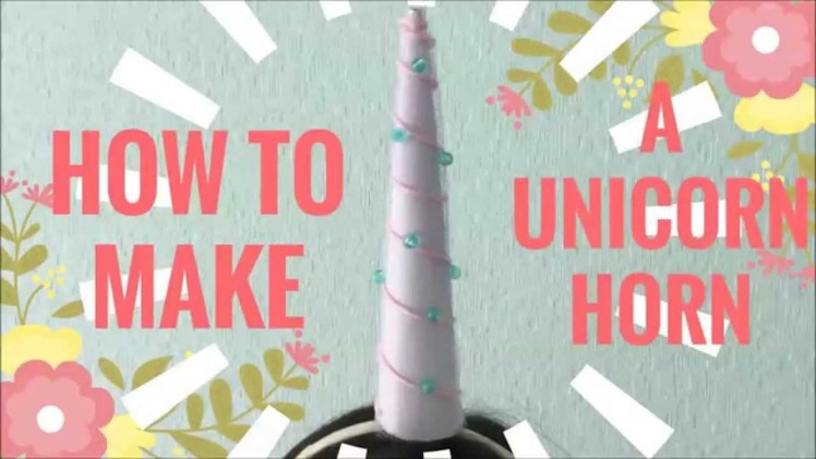 HOW TO MAKE A UNICORN HORN
