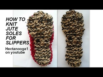 HOW TO KNIT JUTE SOLES FOR SLIPPERS