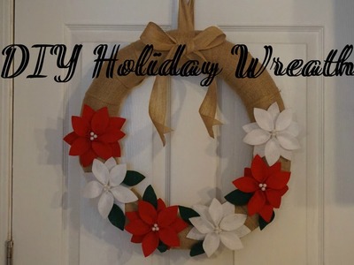 DIY Holiday Wreath! Easy! Poinsettia Flowers. Felt- Multiple uses!