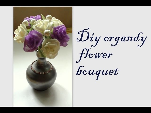 Diy organdy fabric flowers bouquet