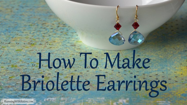 How To Make Jewelry: How To Make Briolette Earrings