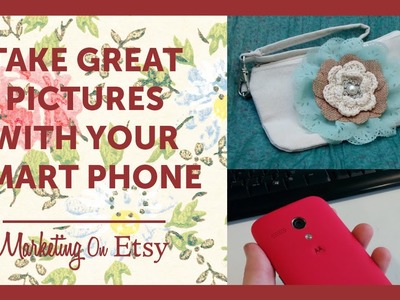 How To Take Great Pictures With Your Smart Phone | Marketing on Etsy