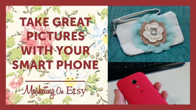 How To Take Great Pictures With Your Smart Phone | Marketing on Etsy