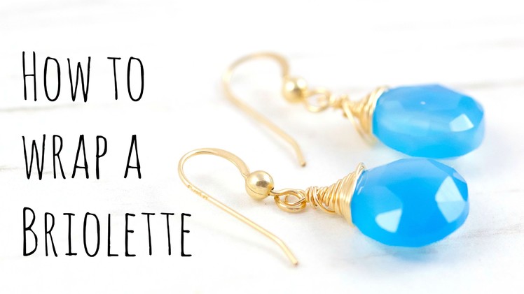 How to Wire Wrap Briolettes: Jewelry Making Tutorial