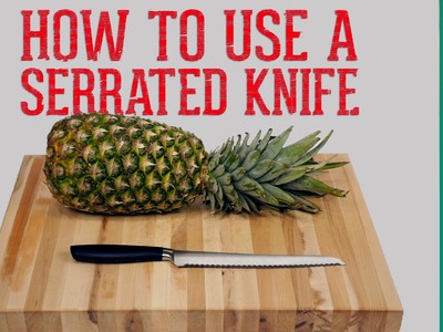 Knife Skills: How to Use a Serrated Knife