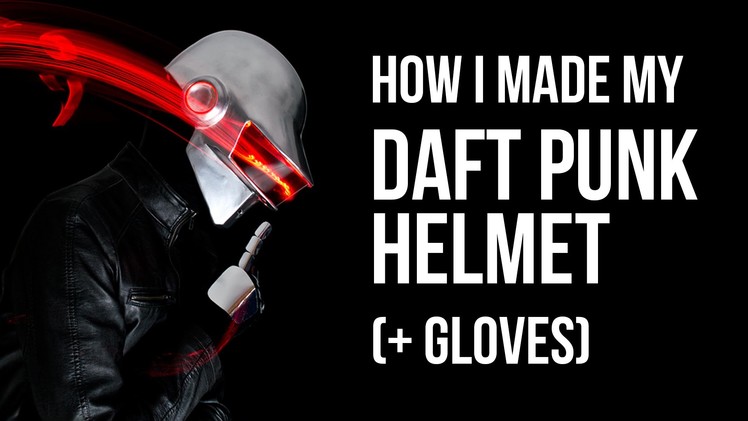 How I Made My Daft Punk Helmet