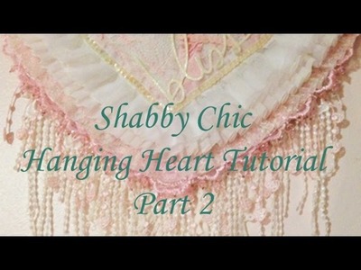 Part 2 Shabby Chic Hanging Heart Tutorial