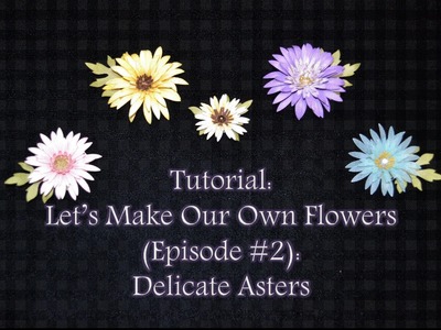 Tutorial: Let's Make Our Own Flowers (Episode #2): Delicate Asters