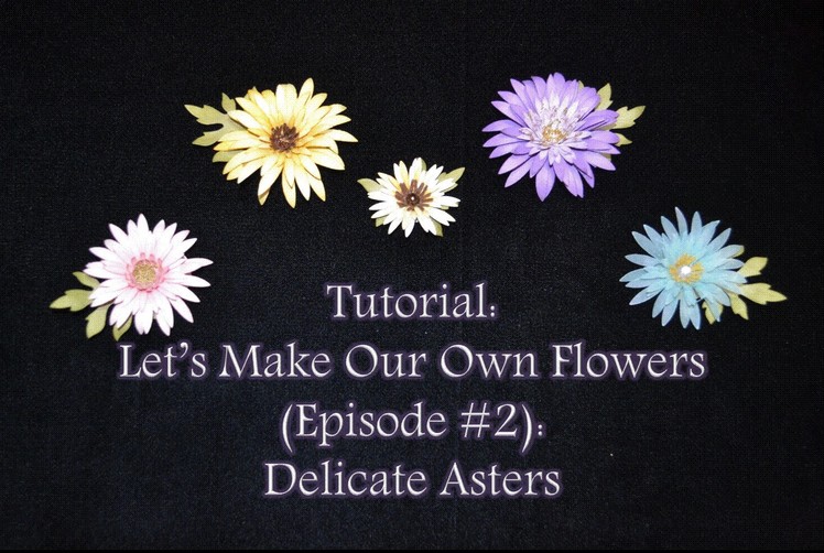 Tutorial: Let's Make Our Own Flowers (Episode #2): Delicate Asters